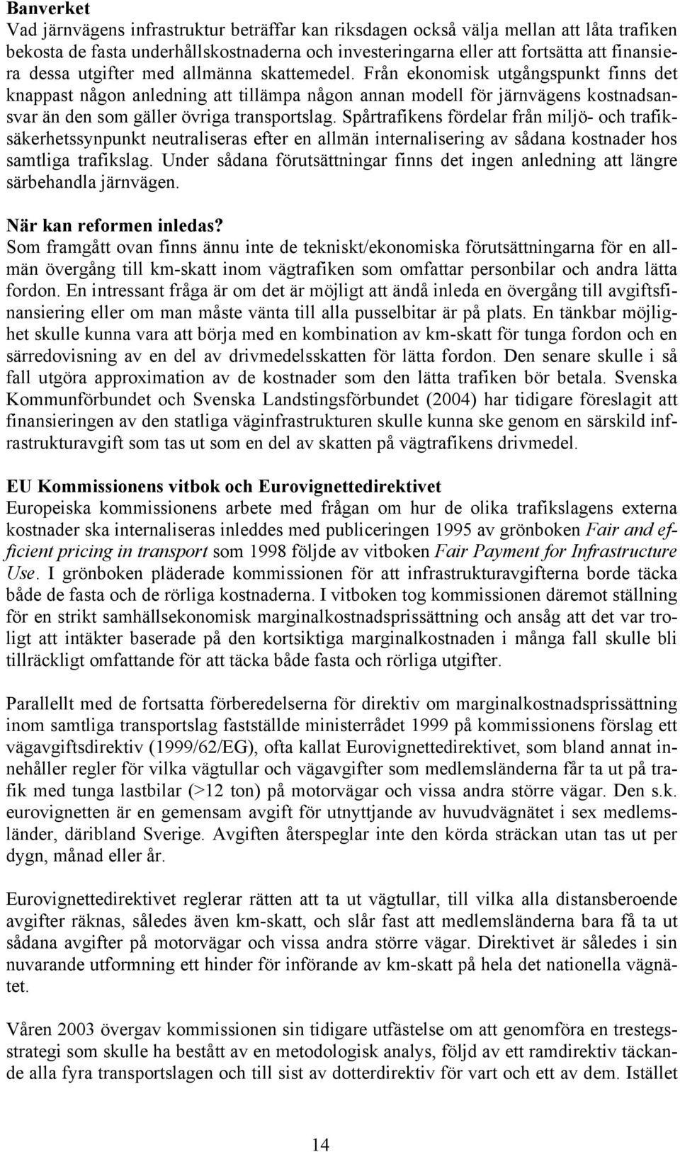 Spårtrafikens fördelar från miljö- och trafiksäkerhetssynpunkt neutraliseras efter en allmän internalisering av sådana kostnader hos samtliga trafikslag.