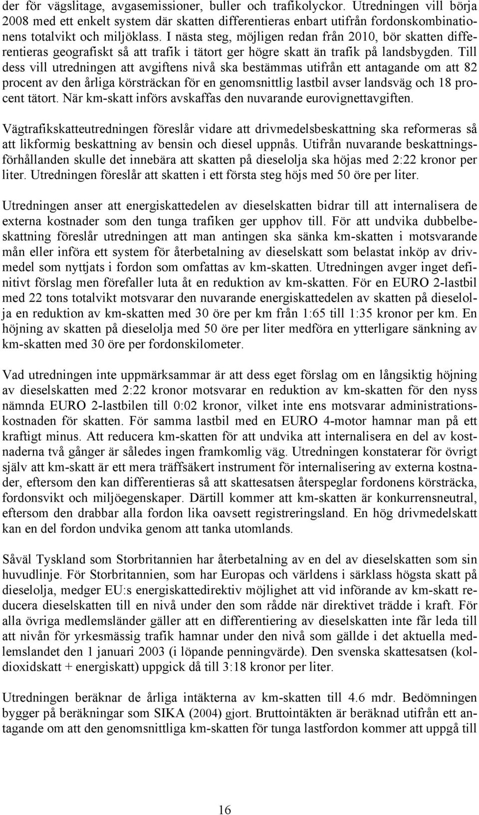 I nästa steg, möjligen redan från 2010, bör skatten differentieras geografiskt så att trafik i tätort ger högre skatt än trafik på landsbygden.