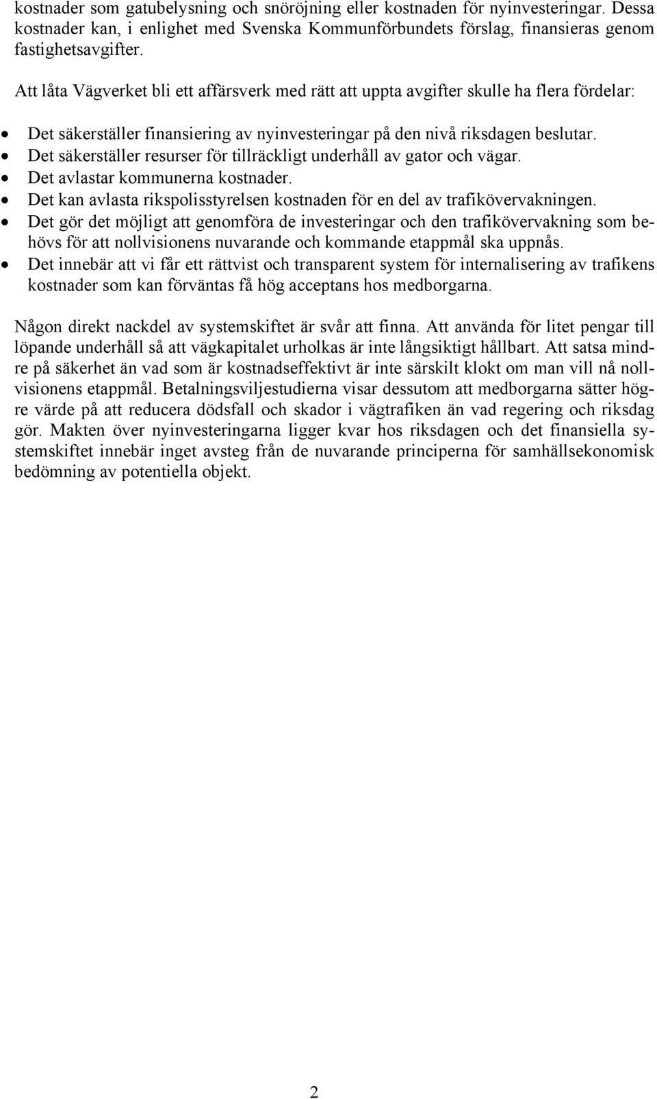 Det säkerställer resurser för tillräckligt underhåll av gator och vägar. Det avlastar kommunerna kostnader. Det kan avlasta rikspolisstyrelsen kostnaden för en del av trafikövervakningen.