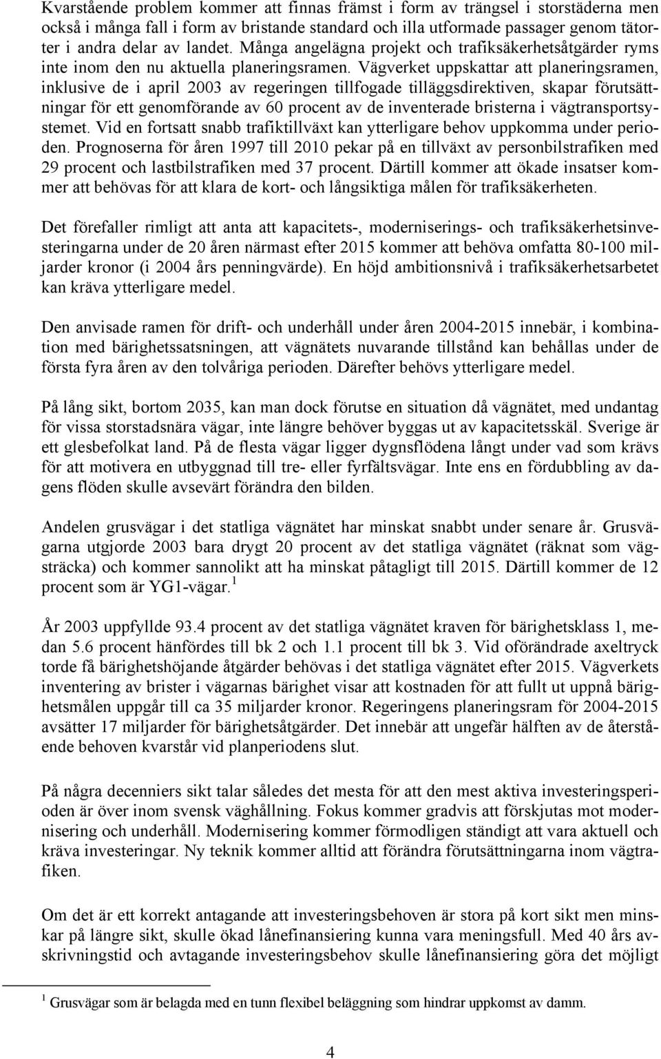 Vägverket uppskattar att planeringsramen, inklusive de i april 2003 av regeringen tillfogade tilläggsdirektiven, skapar förutsättningar för ett genomförande av 60 procent av de inventerade bristerna