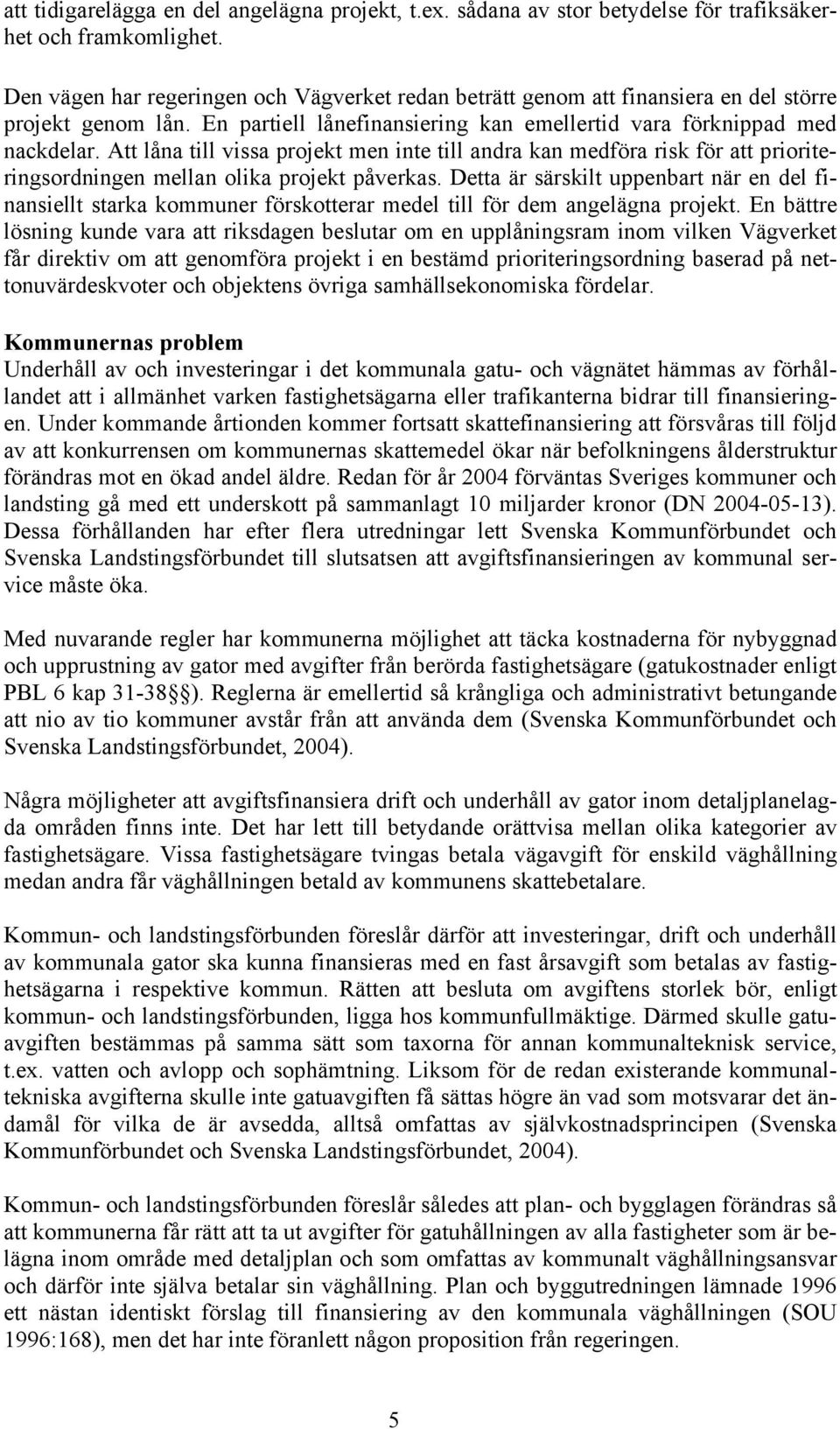 Att låna till vissa projekt men inte till andra kan medföra risk för att prioriteringsordningen mellan olika projekt påverkas.