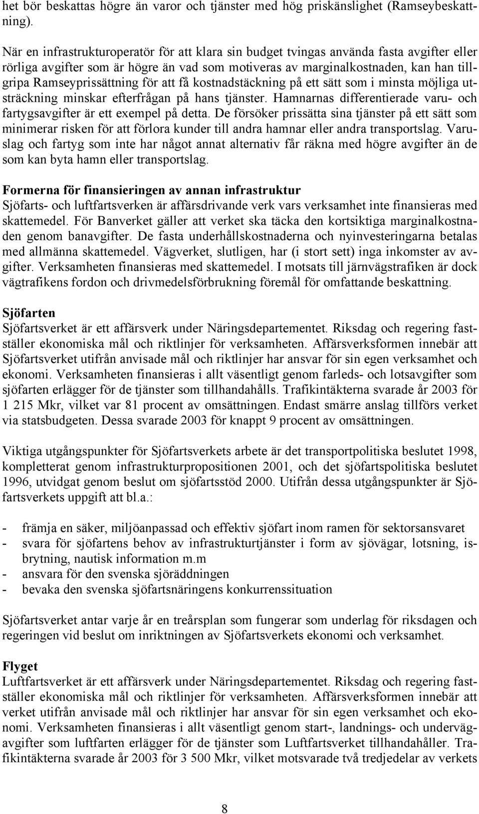 Ramseyprissättning för att få kostnadstäckning på ett sätt som i minsta möjliga utsträckning minskar efterfrågan på hans tjänster.