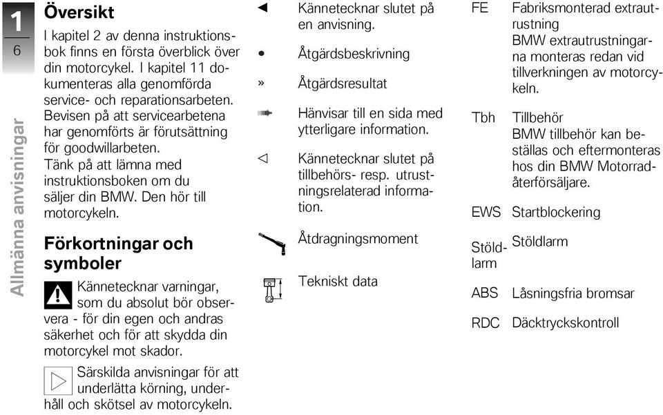 Förkortningar och symboler Kännetecknar varningar, som du absolut bör observera - för din egen och andras säkerhet och för att skydda din motorcykel mot skador.