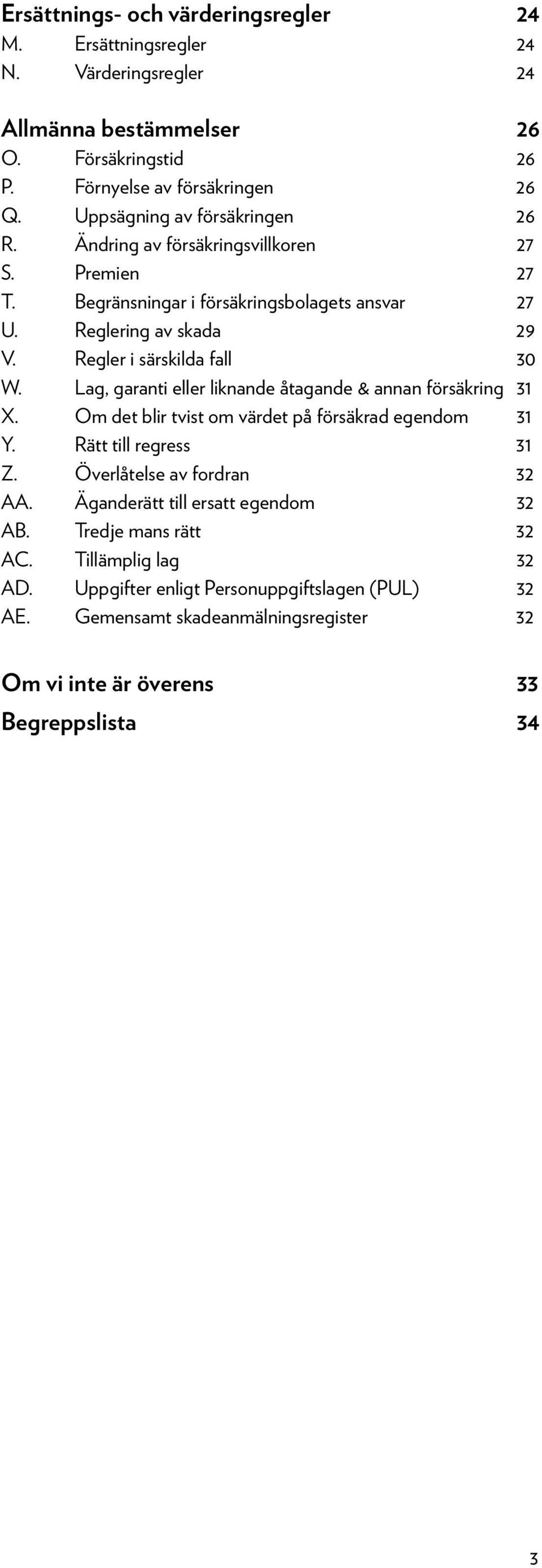 Regler i särskilda fall 30 W. Lag, garanti eller liknande åtagande & annan försäkring 31 X. Om det blir tvist om värdet på försäkrad egendom 31 Y. Rätt till regress 31 Z.