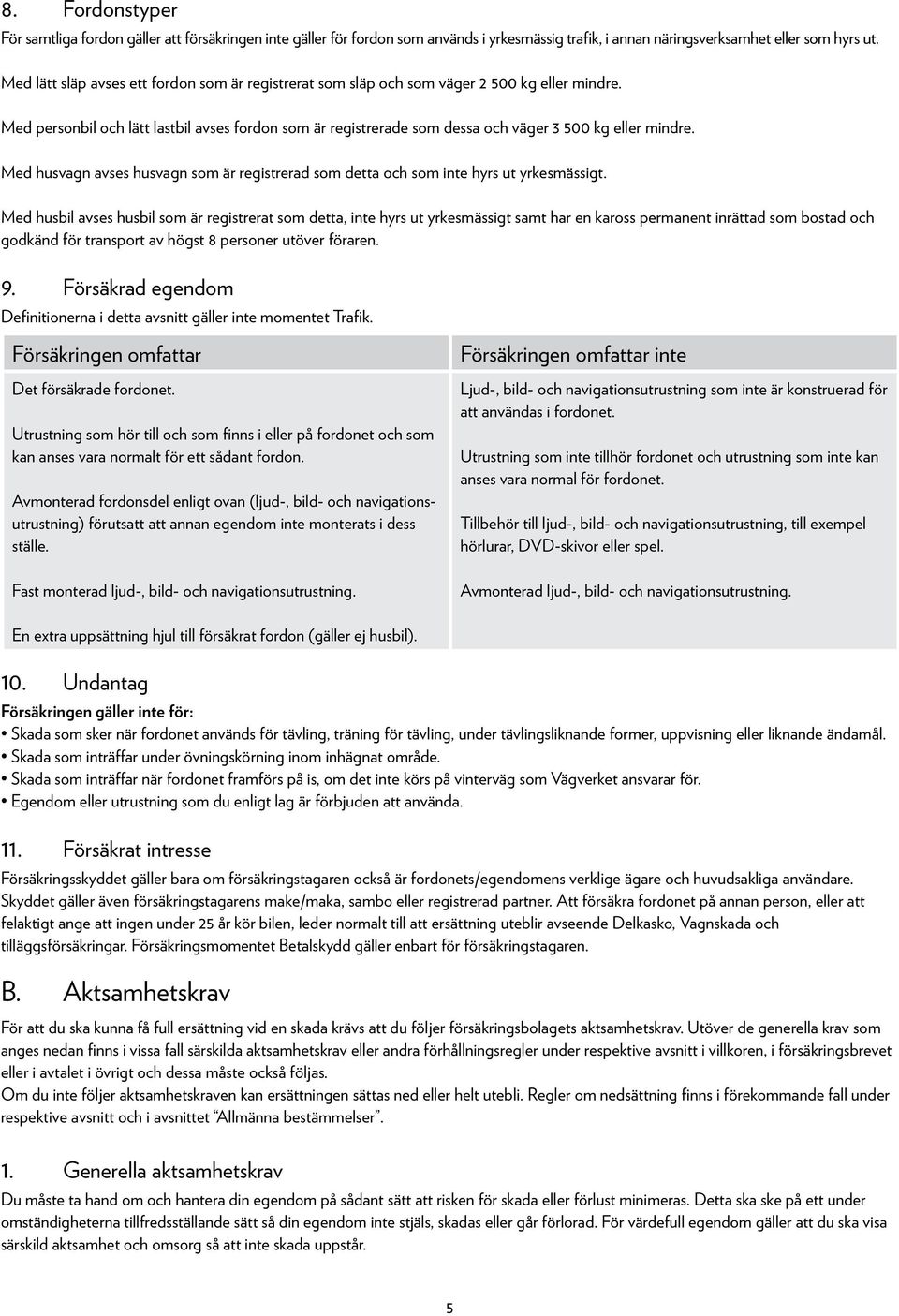 Med personbil och lätt lastbil avses fordon som är registrerade som dessa och väger 3 500 kg eller mindre. Med husvagn avses husvagn som är registrerad som detta och som inte hyrs ut yrkesmässigt.