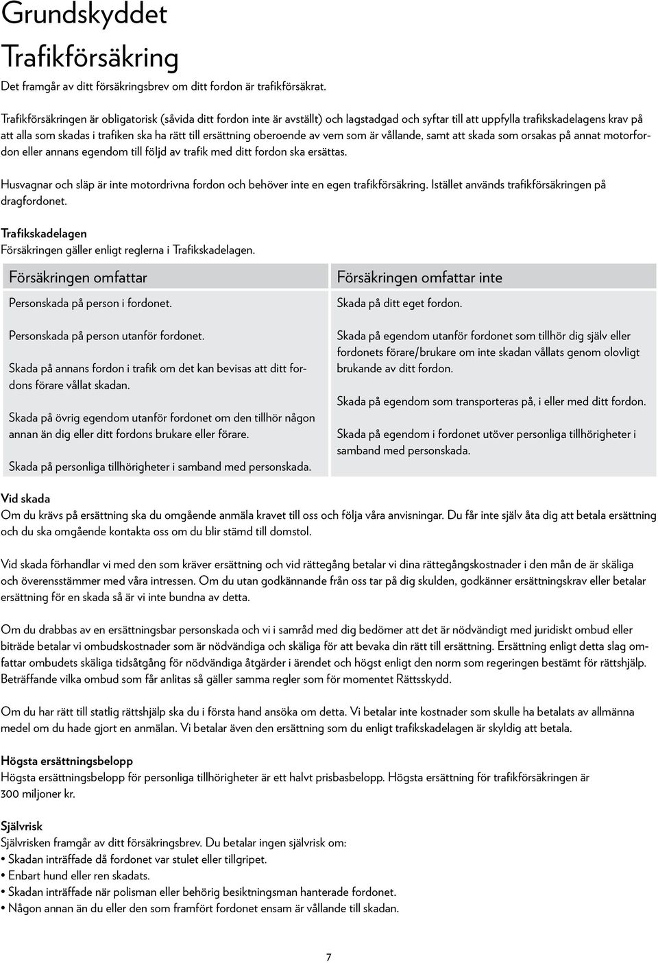 ersättning oberoende av vem som är vållande, samt att skada som orsakas på annat motorfordon eller annans egendom till följd av trafik med ditt fordon ska ersättas.