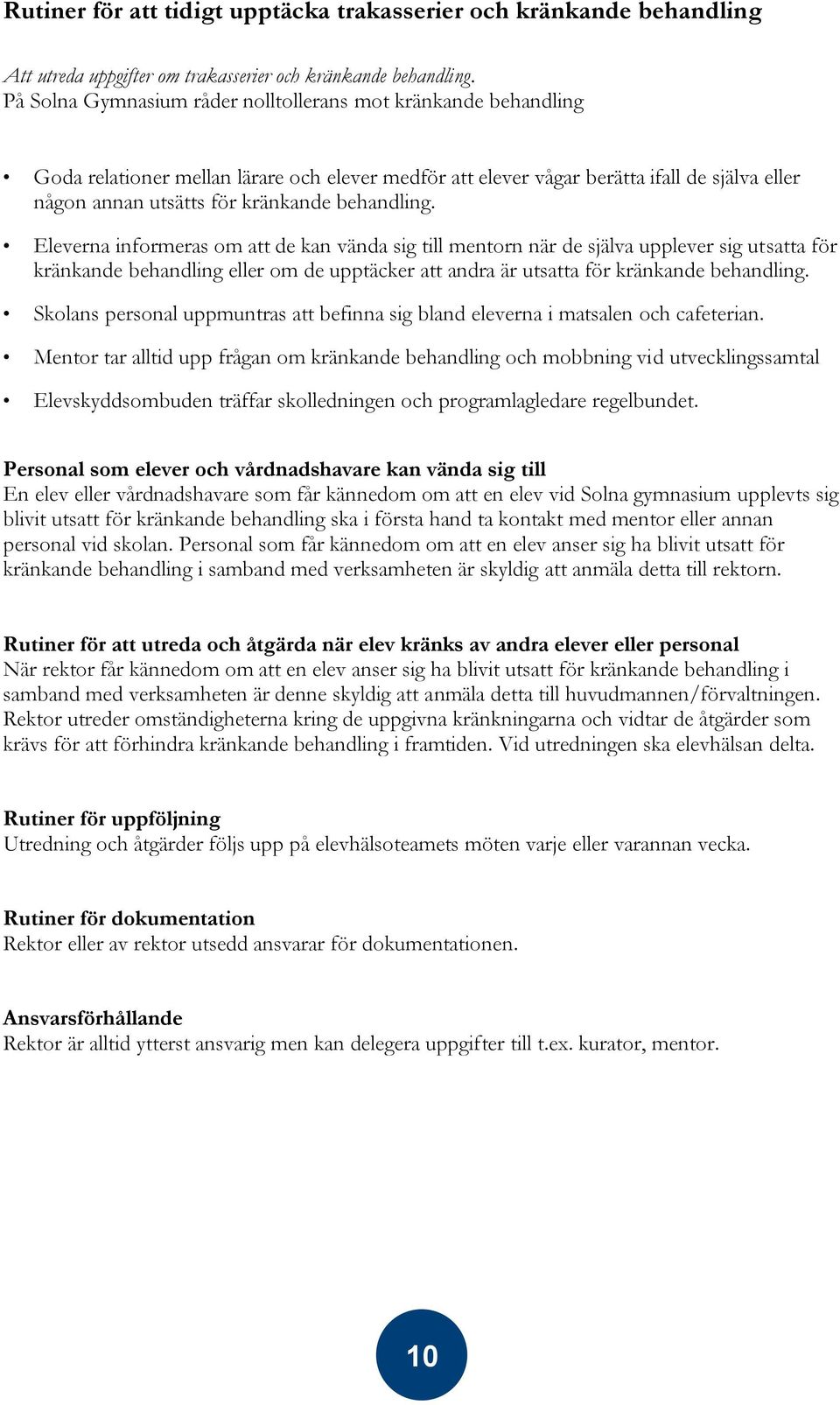 behandling. Eleverna informeras om att de kan vända sig till mentorn när de själva upplever sig utsatta för kränkande behandling eller om de upptäcker att andra är utsatta för kränkande behandling.