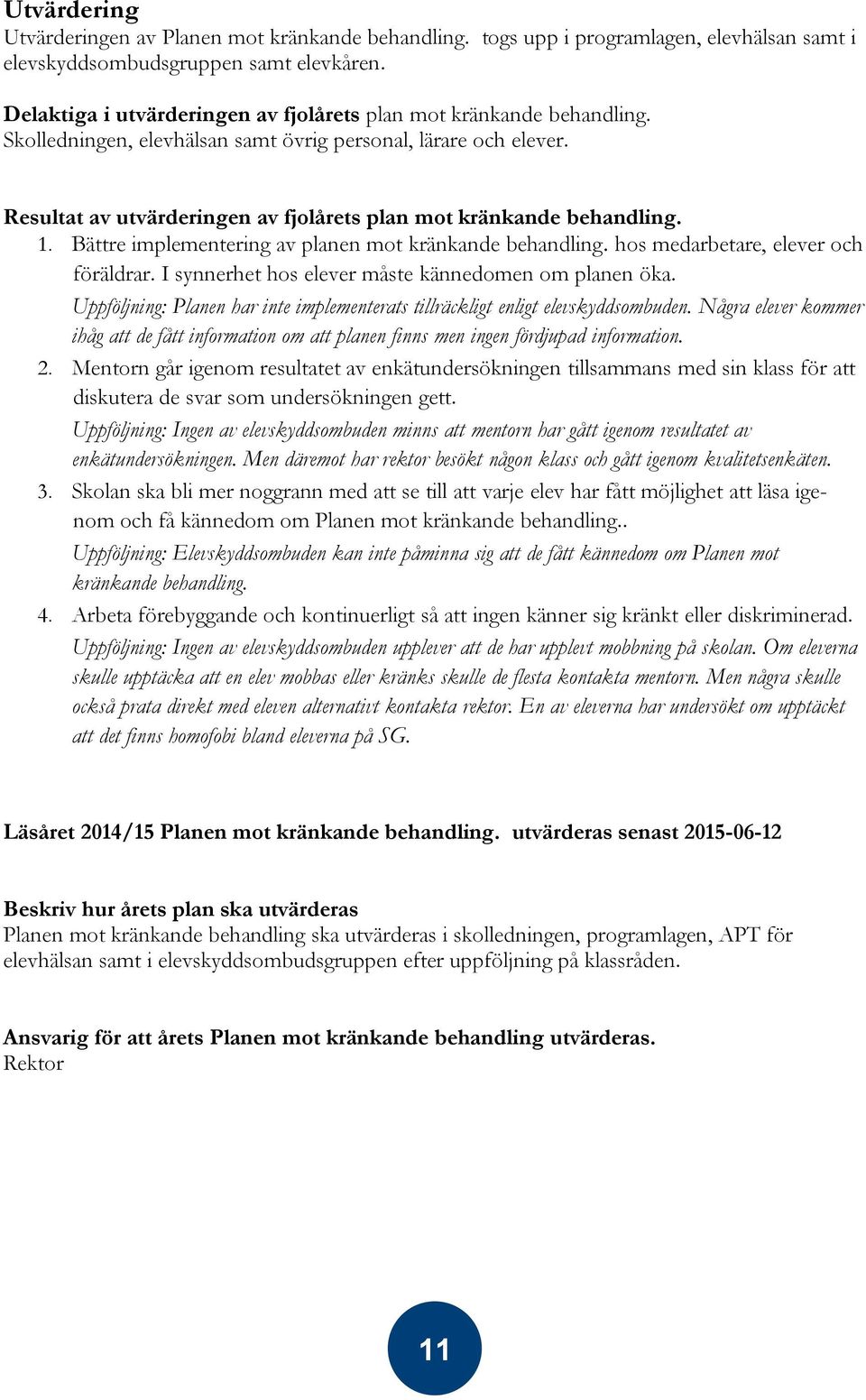 Resultat av utvärderingen av fjolårets plan mot kränkande behandling. 1. Bättre implementering av planen mot kränkande behandling. hos medarbetare, elever och föräldrar.