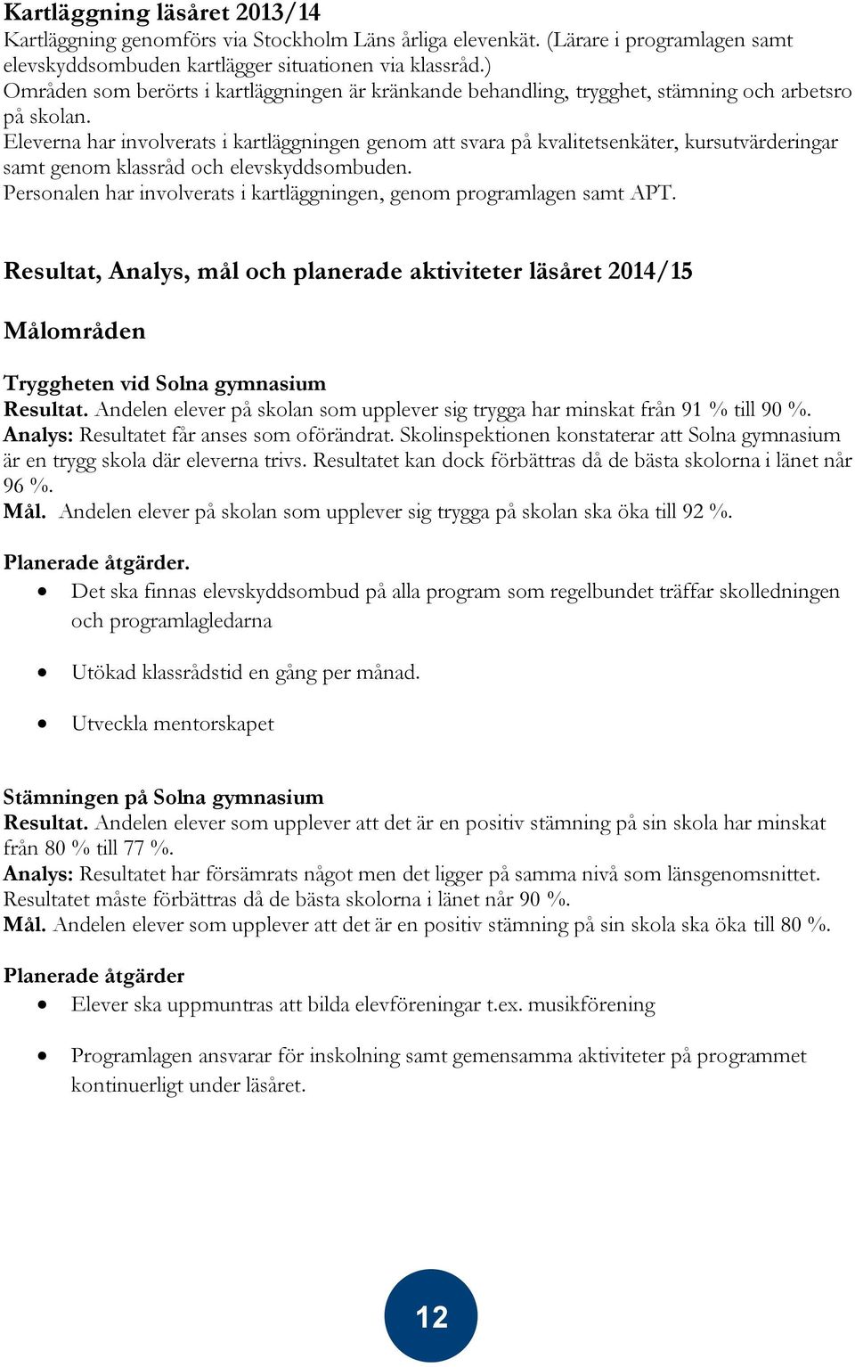 Eleverna har involverats i kartläggningen genom att svara på kvalitetsenkäter, kursutvärderingar samt genom klassråd och elevskyddsombuden.