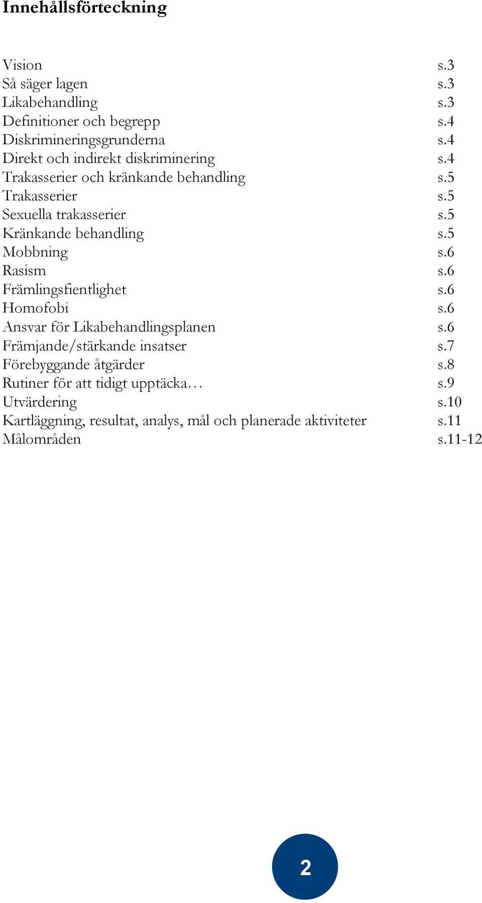 5 Kränkande behandling s.5 Mobbning s.6 Rasism s.6 Främlingsfientlighet s.6 Homofobi s.6 Ansvar för Likabehandlingsplanen s.
