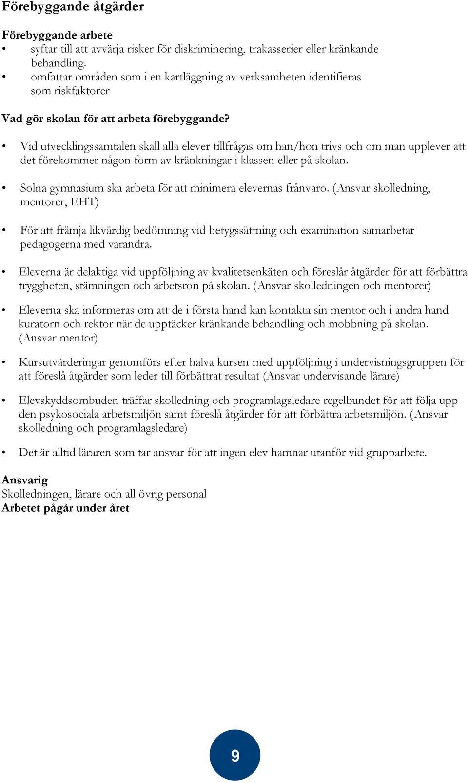 Vid utvecklingssamtalen skall alla elever tillfrågas om han/hon trivs och om man upplever att det förekommer någon form av kränkningar i klassen eller på skolan.