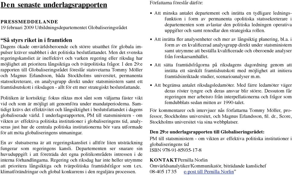 Men det svenska regeringskansliet är ineffektivt och varken regering eller riksdag har möjlighet att prioritera långsiktiga och tvärpolitiska frågor.