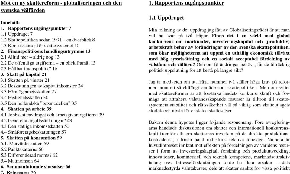 Skatt på kapital 21 3.1 Skatten på vinster 21 3.2 Beskattningen av kapitalinkomster 24 3.3 Förmögenhetsskatten 27 3.4 Fastighetsskatten 30 3.5 Den holländska boxmodellen 35 4. Skatten på arbete 39 4.