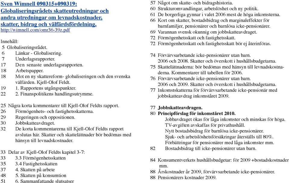 18 Mot en ny skattereform- globaliseringen och den svenska välfärden. Kjell-Olof Feldt. 19 1. Rapportens utgångspunkter. 22 2. Finanspolitikens handlingsutrymme.