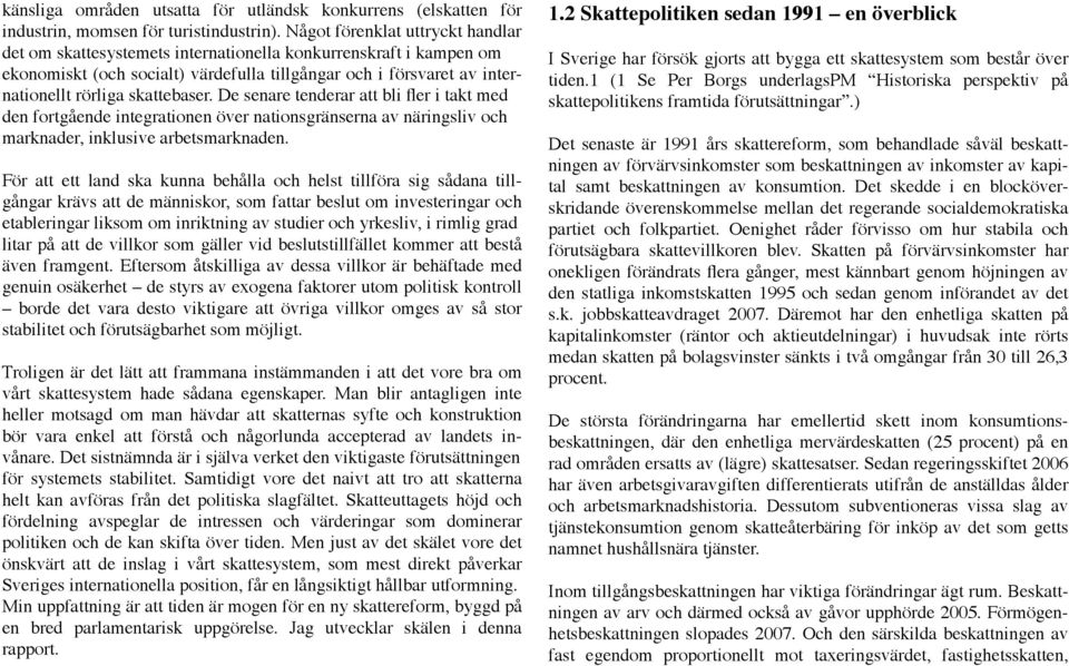 skattebaser. De senare tenderar att bli fler i takt med den fortgående integrationen över nationsgränserna av näringsliv och marknader, inklusive arbetsmarknaden.