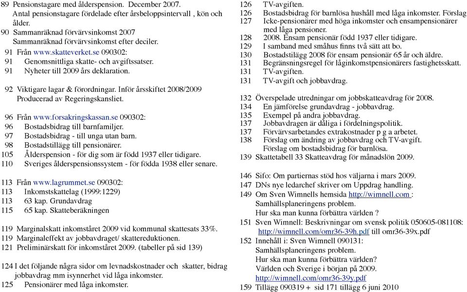 92 Viktigare lagar & förordningar. Inför årsskiftet 2008/2009 Producerad av Regeringskansliet. 96 Från www.forsakringskassan.se 090302: 96 Bostadsbidrag till barnfamiljer.