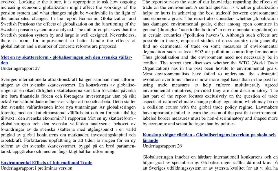 anticipated changes. In the report Economic Globalization and Swedish Pensions the effects of globalization on the functioning of the Swedish pension system are analyzed.