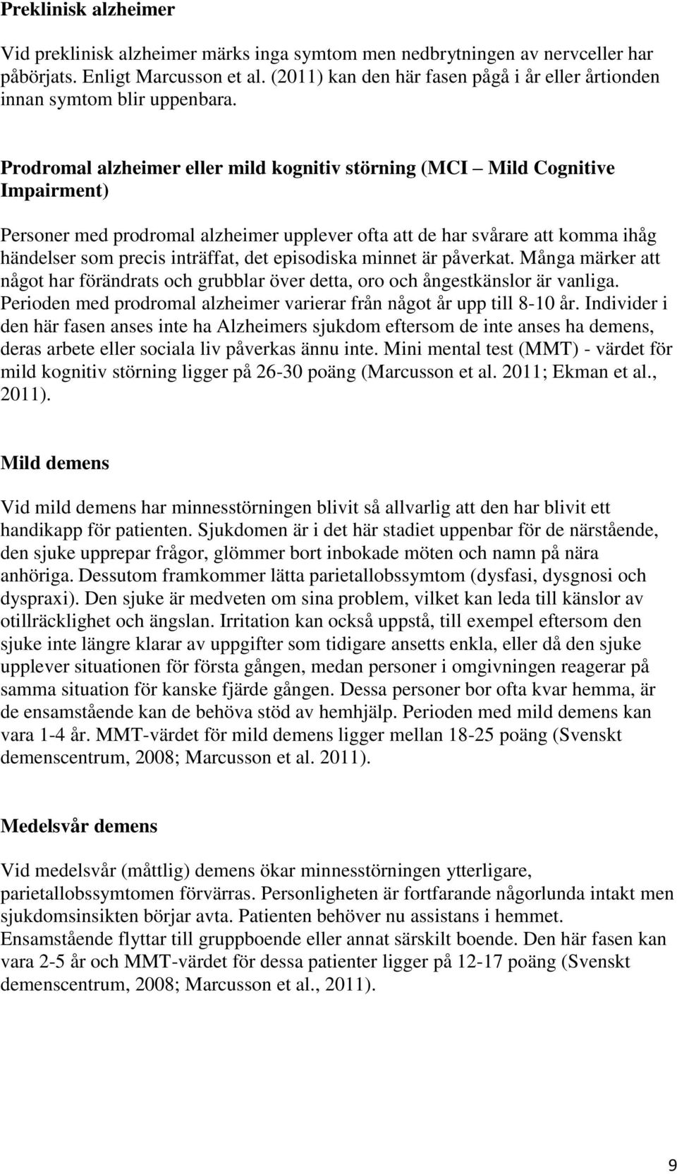 Prodromal alzheimer eller mild kognitiv störning (MCI Mild Cognitive Impairment) Personer med prodromal alzheimer upplever ofta att de har svårare att komma ihåg händelser som precis inträffat, det