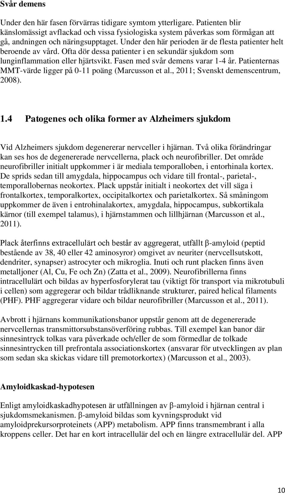 Patienternas MMT-värde ligger på 0-11 poäng (Marcusson et al., 2011; Svenskt demenscentrum, 2008). 1.