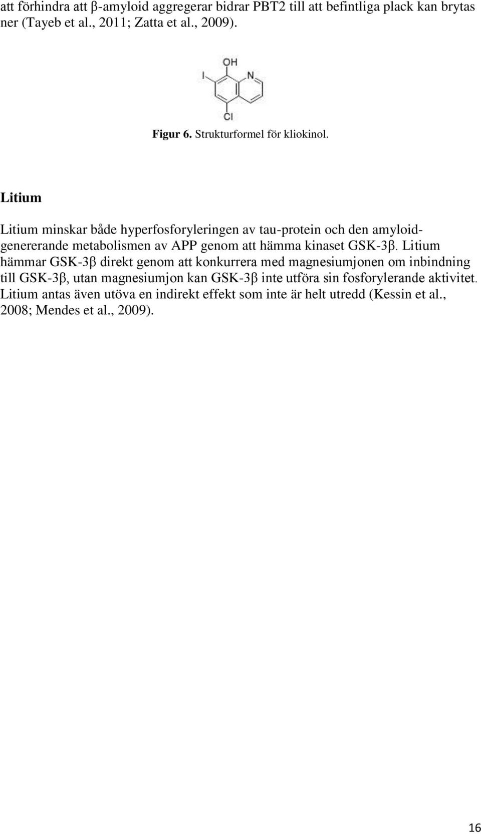 Litium Litium minskar både hyperfosforyleringen av tau-protein och den amyloidgenererande metabolismen av APP genom att hämma kinaset GSK-3β.