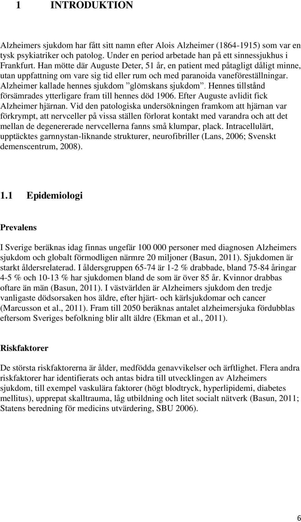 Alzheimer kallade hennes sjukdom glömskans sjukdom. Hennes tillstånd försämrades ytterligare fram till hennes död 1906. Efter Auguste avlidit fick Alzheimer hjärnan.