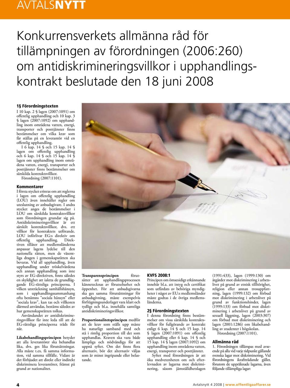 3 lagen (2007:1092) om upphandling inom områdena vatten, energi, transporter och posttjänster finns bestämmelser om vilka krav som får ställas på en leverantör vid en offentlig upphandling. I 6 kap.