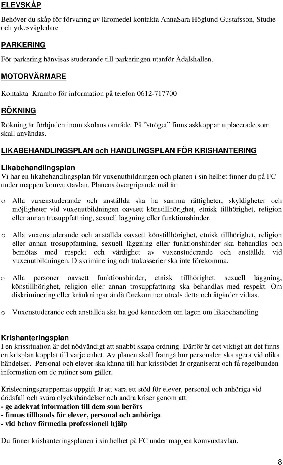 LIKABEHANDLINGSPLAN och HANDLINGSPLAN FÖR KRISHANTERING Likabehandlingsplan Vi har en likabehandlingsplan för vuxenutbildningen och planen i sin helhet finner du på FC under mappen komvuxtavlan.