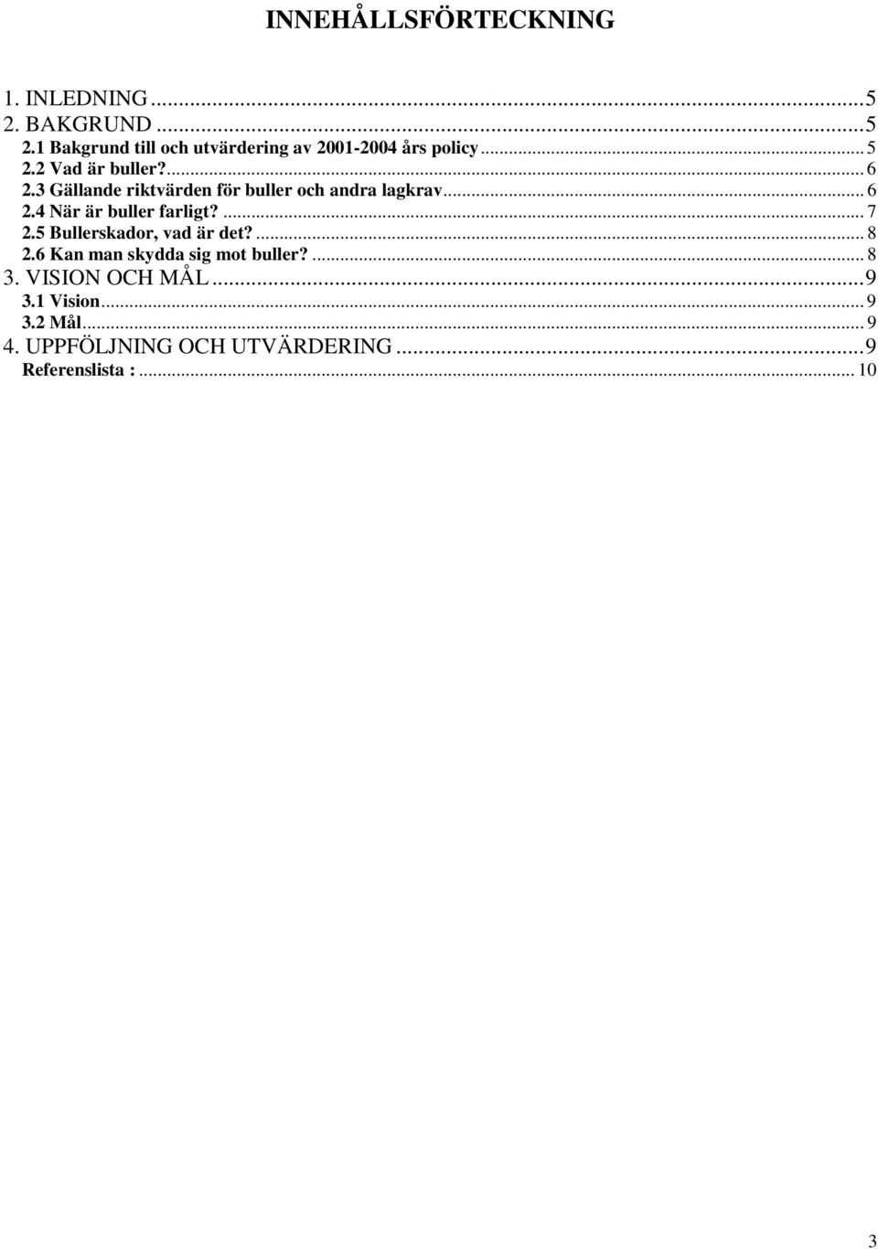 ... 7 2.5 Bullerskador, vad är det?... 8 2.6 Kan man skydda sig mot buller?... 8 3. VISION OCH MÅL... 9 3.