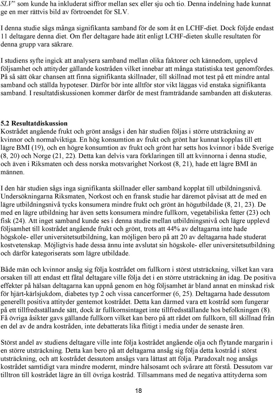 Om fler deltagare hade ätit enligt LCHF-dieten skulle resultaten för denna grupp vara säkrare.