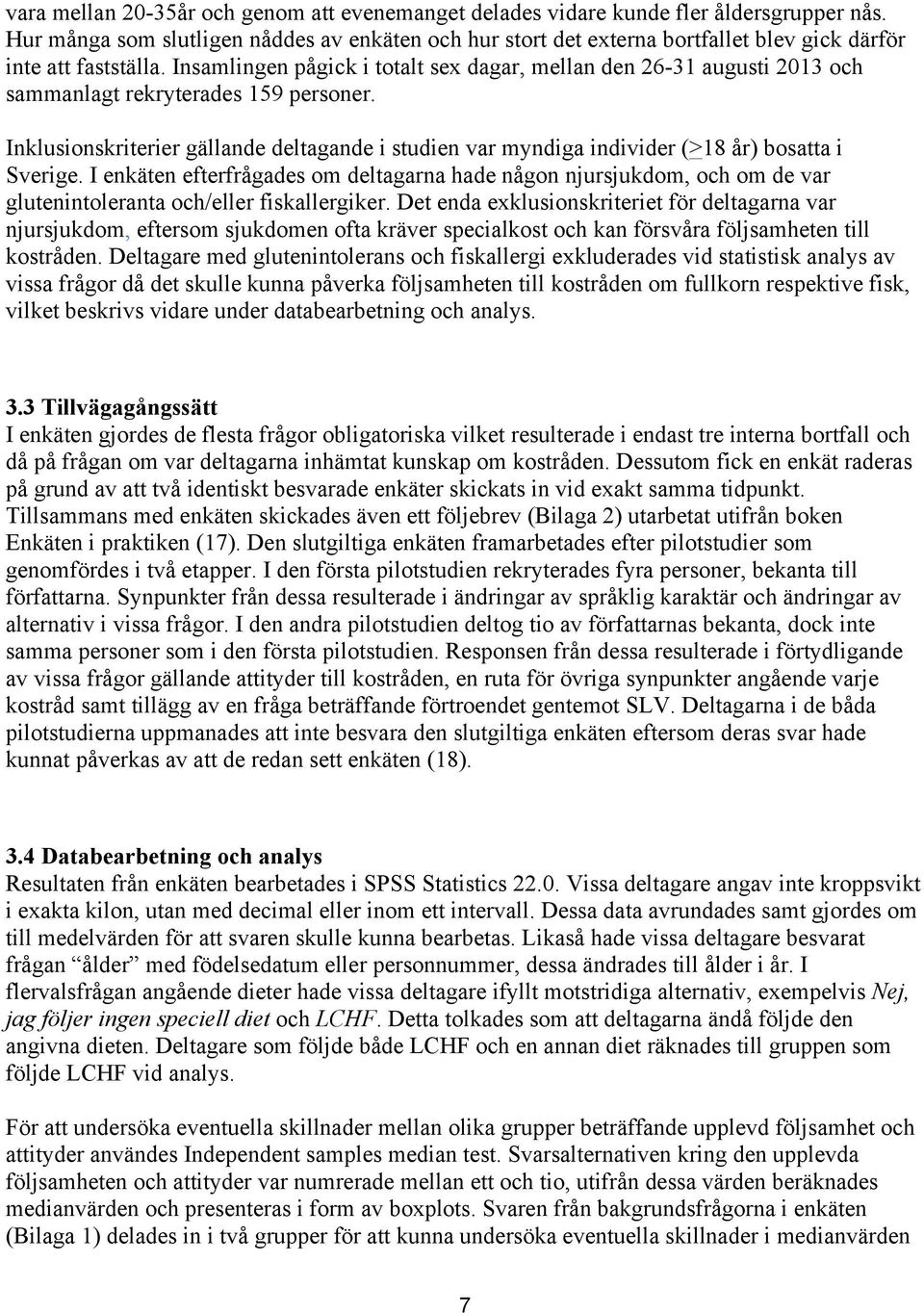 Insamlingen pågick i totalt sex dagar, mellan den 26-31 augusti 2013 och sammanlagt rekryterades 159 personer.