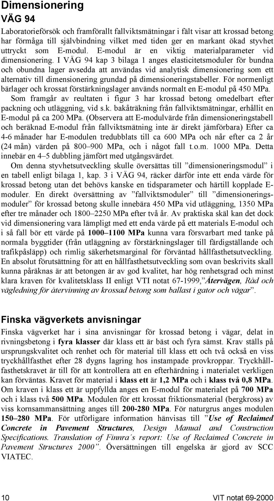 I VÄG 94 kap 3 bilaga 1 anges elasticitetsmoduler för bundna och obundna lager avsedda att användas vid analytisk dimensionering som ett alternativ till dimensionering grundad på