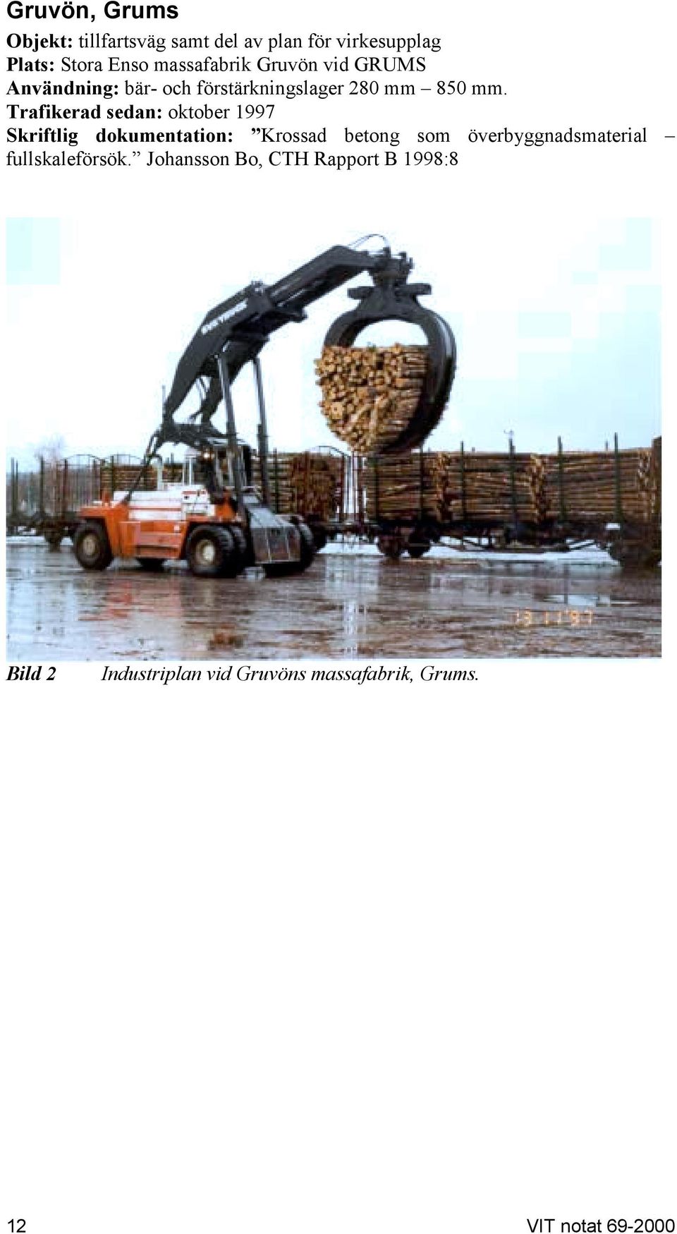 Trafikerad sedan: oktober 1997 Skriftlig dokumentation: Krossad betong som överbyggnadsmaterial