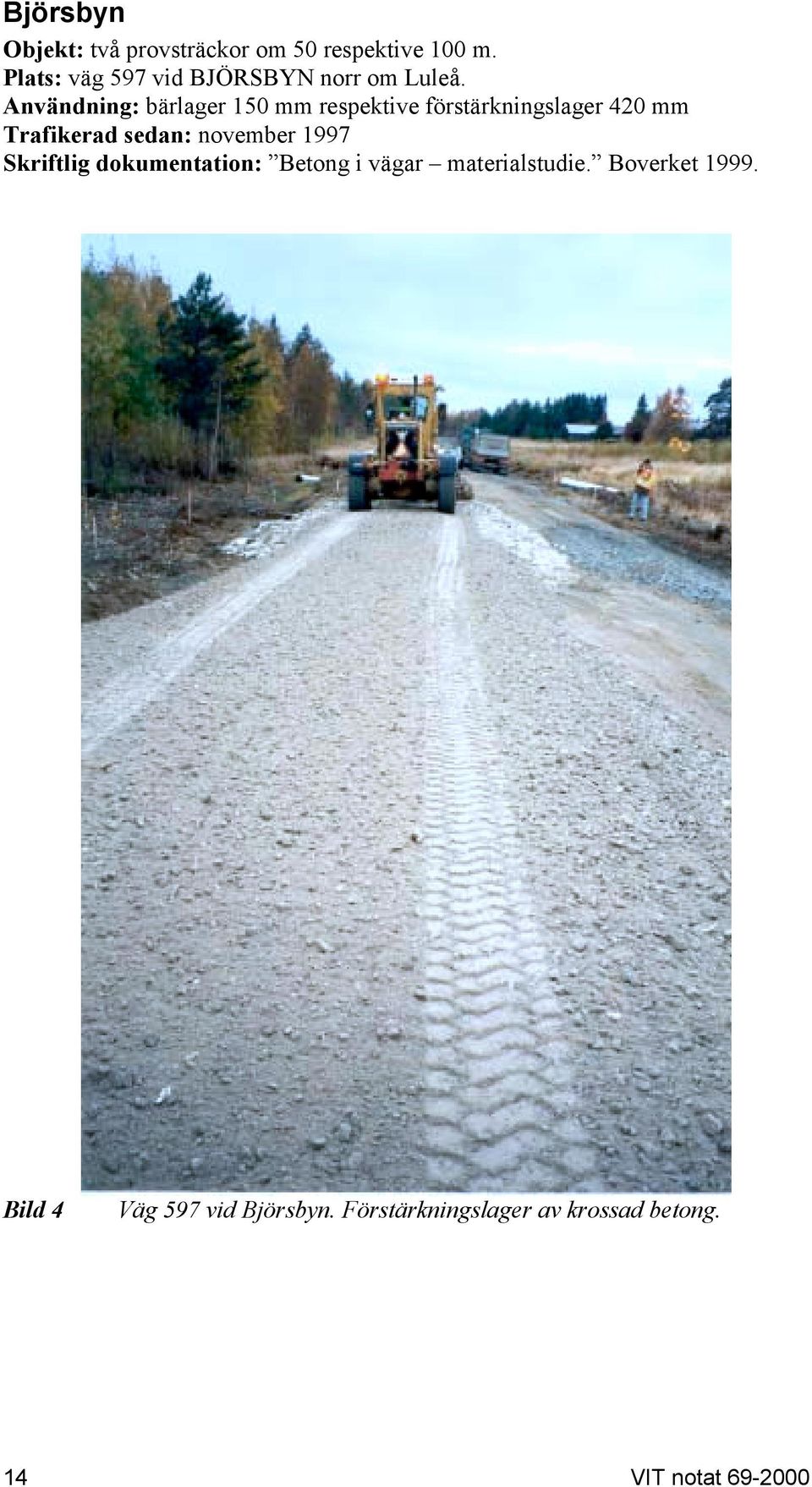 Användning: bärlager 150 mm respektive förstärkningslager 420 mm Trafikerad sedan: