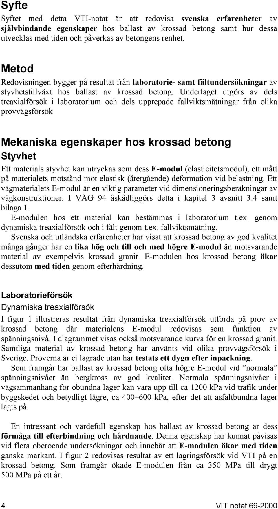 Underlaget utgörs av dels treaxialförsök i laboratorium och dels upprepade fallviktsmätningar från olika provvägsförsök Mekaniska egenskaper hos krossad betong Styvhet Ett materials styvhet kan