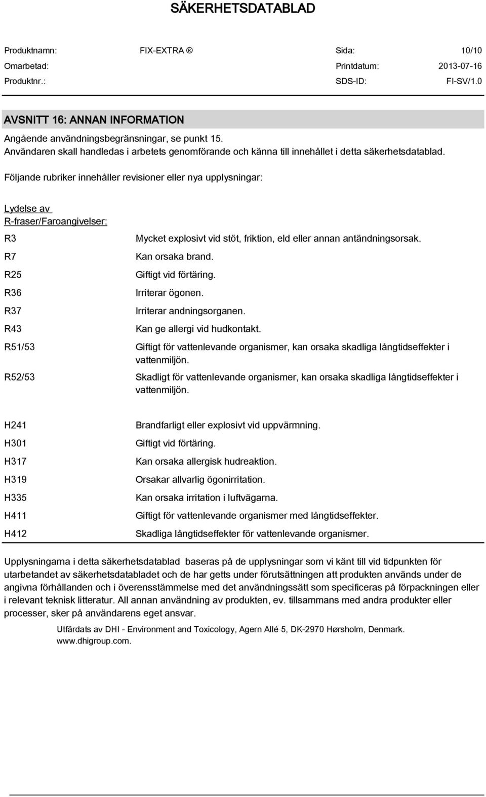 Kan orsaka brand. Giftigt vid förtäring. Irriterar ögonen. Irriterar andningsorganen. Kan ge allergi vid hudkontakt.