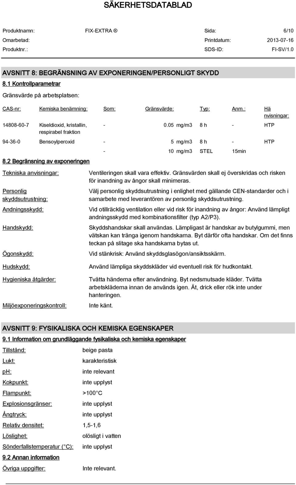 2 Begränsning av exponeringen - 10 mg/m3 STEL 15min Tekniska anvisningar: Personlig skyddsutrustning: Andningsskydd: Handskydd: Ögonskydd: Hudskydd: Hygieniska åtgärder: Miljöexponeringskontroll: