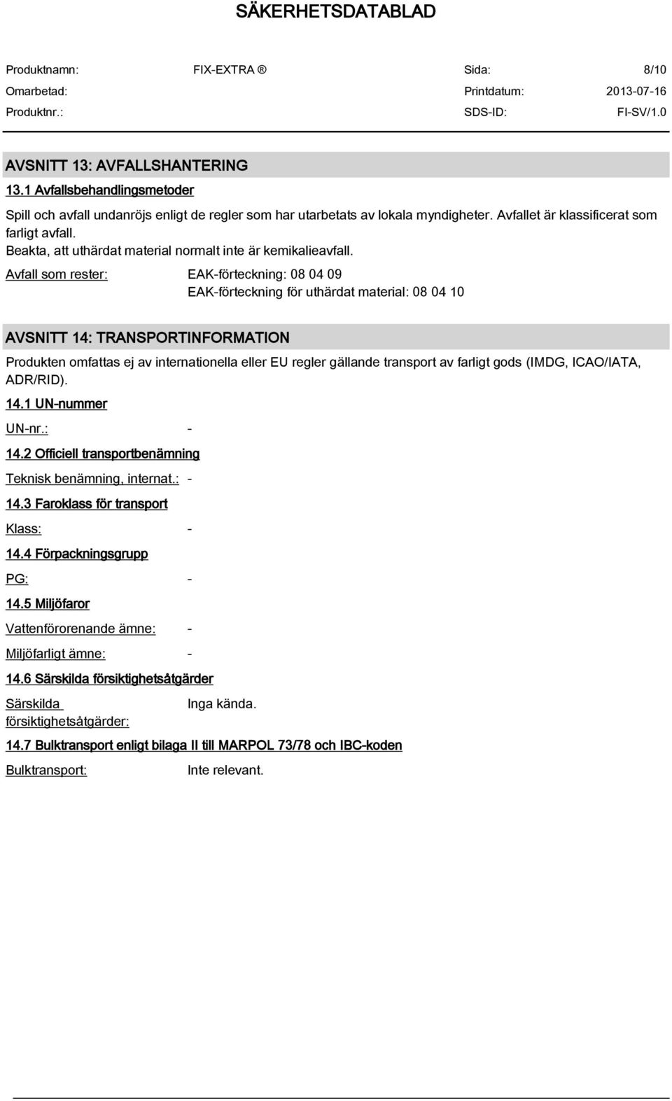 Avfall som rester: EAK-förteckning: 08 04 09 EAK-förteckning för uthärdat material: 08 04 10 AVSNITT 14: TRANSPORTINFORMATION Produkten omfattas ej av internationella eller EU regler gällande