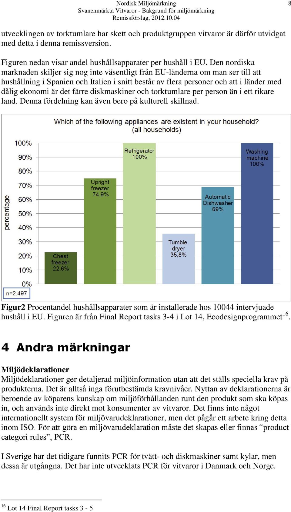 det färre diskmaskiner och torktumlare per person än i ett rikare land. Denna fördelning kan även bero på kulturell skillnad.