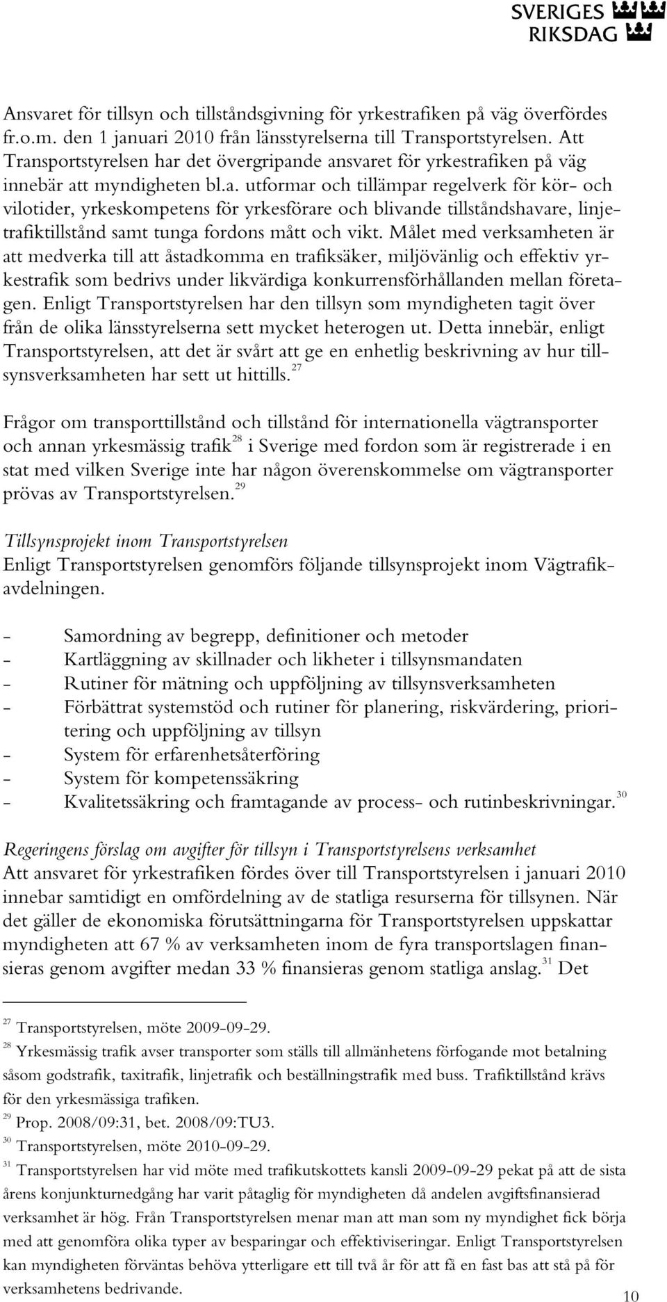 Målet med verksamheten är att medverka till att åstadkomma en trafiksäker, miljövänlig och effektiv yrkestrafik som bedrivs under likvärdiga konkurrensförhållanden mellan företagen.