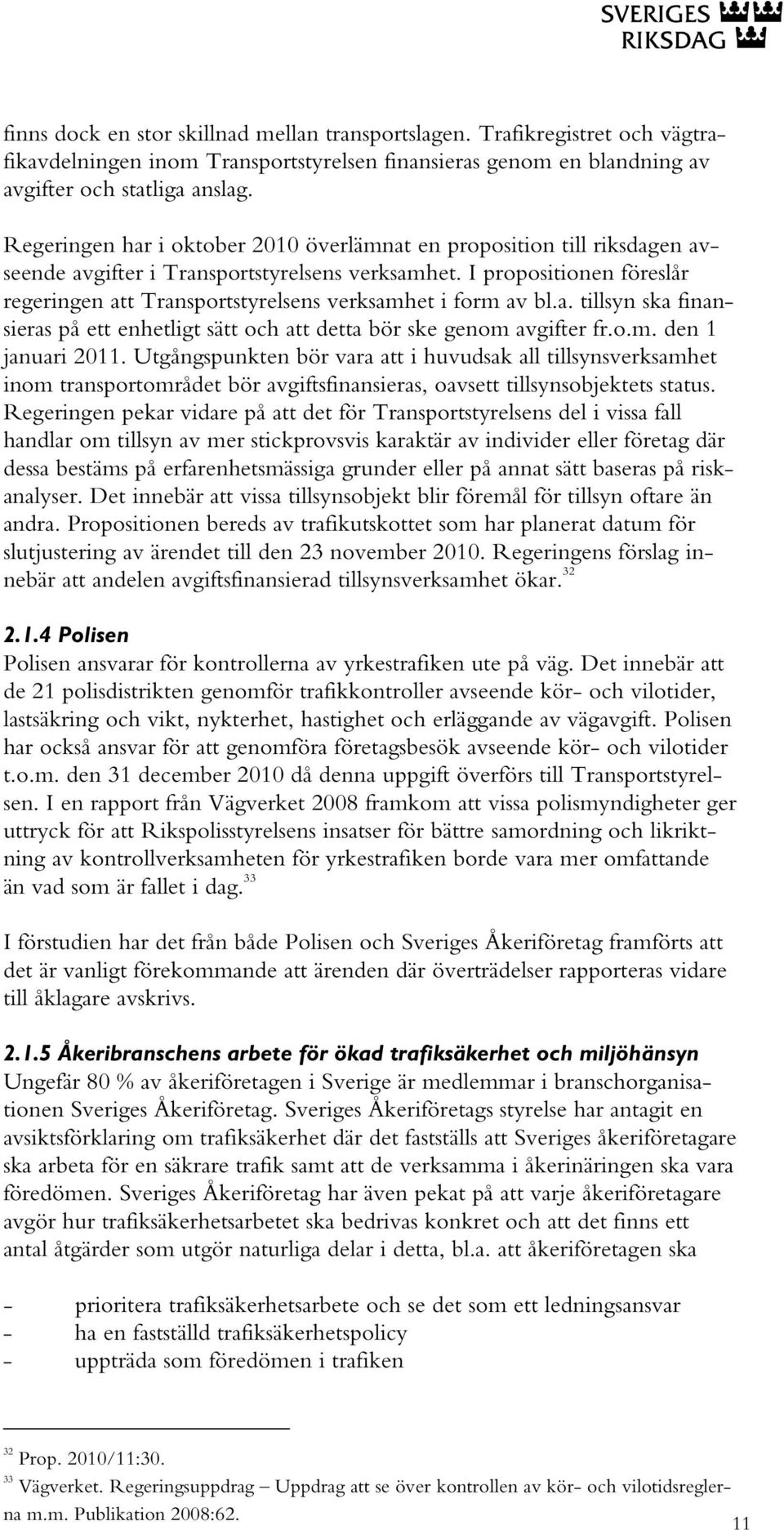 I propositionen föreslår regeringen att Transportstyrelsens verksamhet i form av bl.a. tillsyn ska finansieras på ett enhetligt sätt och att detta bör ske genom avgifter fr.o.m. den 1 januari 2011.