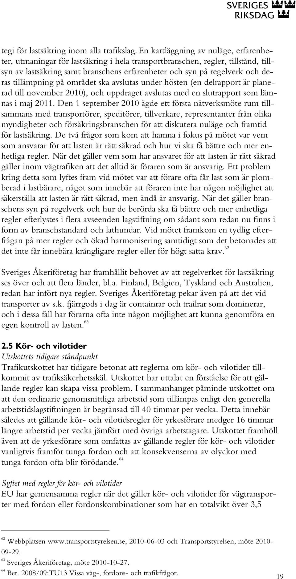 tillämpning på området ska avslutas under hösten (en delrapport är planerad till november 2010), och uppdraget avslutas med en slutrapport som lämnas i maj 2011.