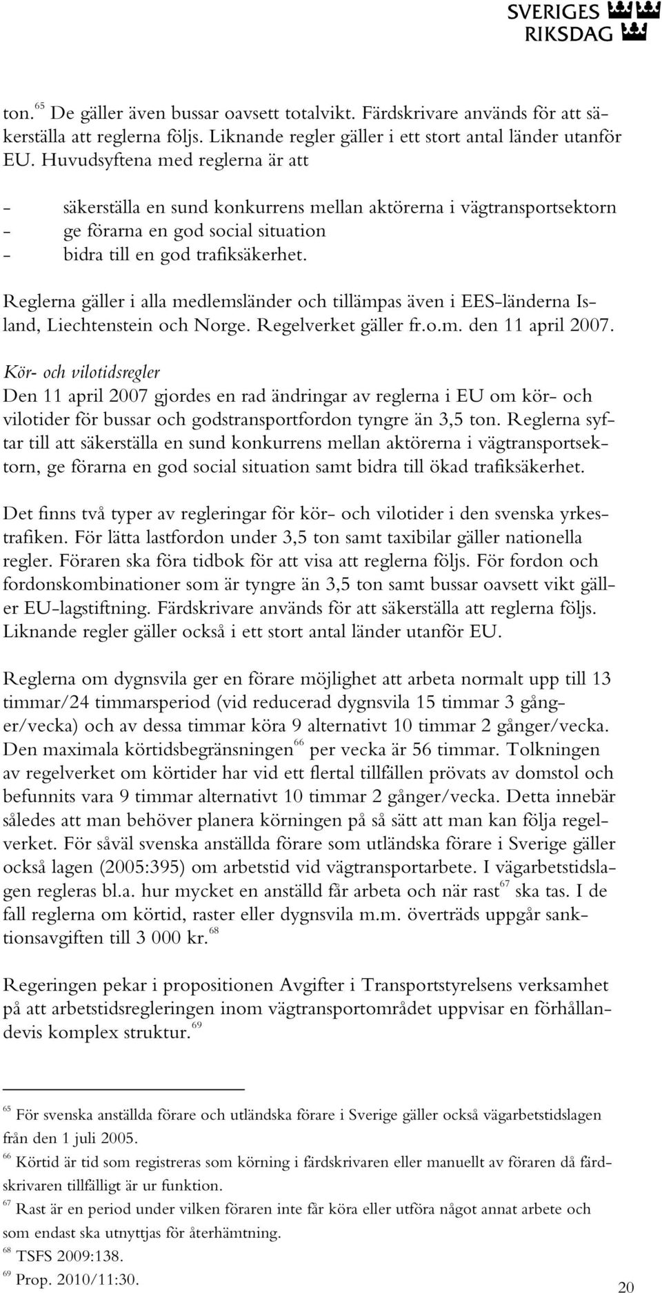 Reglerna gäller i alla medlemsländer och tillämpas även i EES-länderna Island, Liechtenstein och Norge. Regelverket gäller fr.o.m. den 11 april 2007.