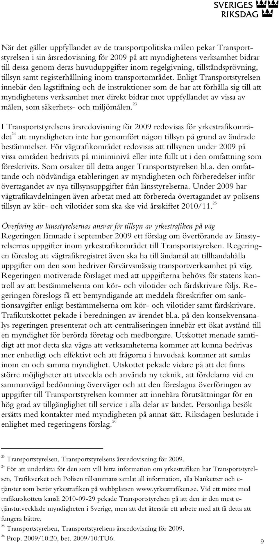 Enligt Transportstyrelsen innebär den lagstiftning och de instruktioner som de har att förhålla sig till att myndighetens verksamhet mer direkt bidrar mot uppfyllandet av vissa av målen, som