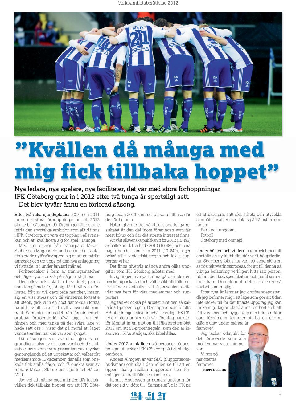 Efter två raka sjundeplatser 2010 och 2011 fanns det stora förhoppningar om att 2012 skulle bli säsongen då föreningen åter skulle infria den sportsliga ambition som alltid finns i IFK Göteborg, att