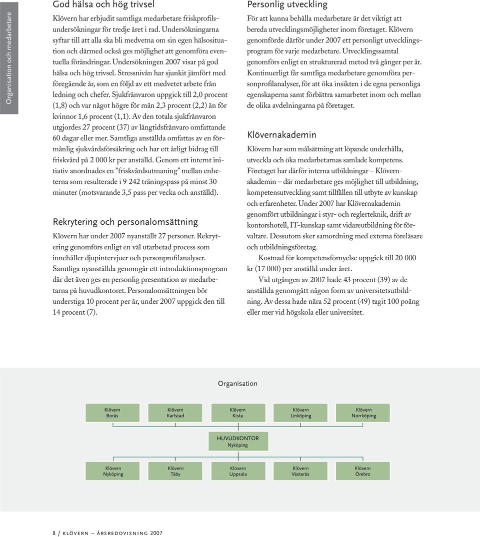 Undersökningen 2007 visar på god hälsa och hög trivsel. Stressnivån har sjunkit jämfört med föregående år, som en följd av ett medvetet arbete från ledning och chefer.