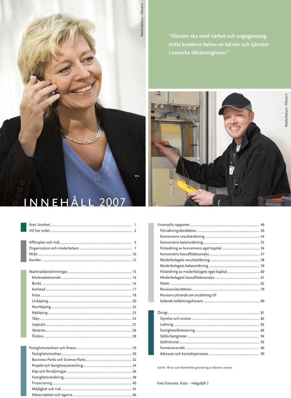 .. 20 Norrköping... 22 Nyköping... 23 Täby... 24 Uppsala... 25 Västerås... 26 Örebro... 28 Fastighetsrörelsen och fi nans... 29 Fastighetsinnehav... 30 Business Parks och Science Parks.