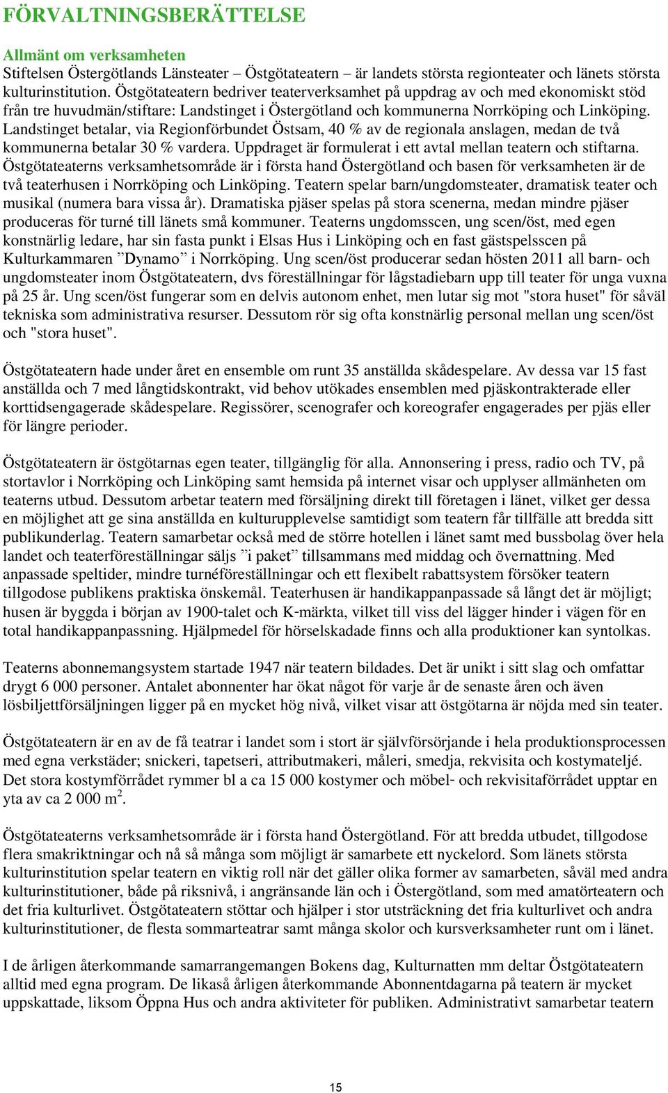 Landstinget betalar, via Regionförbundet Östsam, 40 % av de regionala anslagen, medan de två kommunerna betalar 30 % vardera. Uppdraget är formulerat i ett avtal mellan teatern och stiftarna.