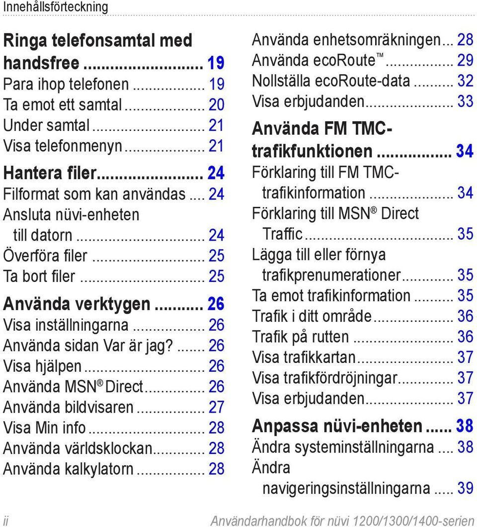 .. 26 Använda MSN Direct... 26 Använda bildvisaren... 27 Visa Min info... 28 Använda världsklockan... 28 Använda kalkylatorn... 28 Använda enhetsomräkningen... 28 Använda ecoroute.