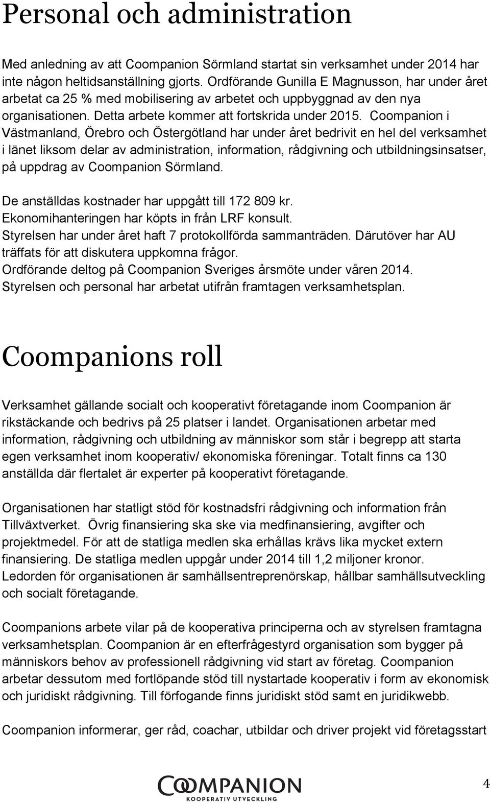 Coompanion i Västmanland, Örebro och Östergötland har under året bedrivit en hel del verksamhet i länet liksom delar av administration, information, rådgivning och utbildningsinsatser, på uppdrag av