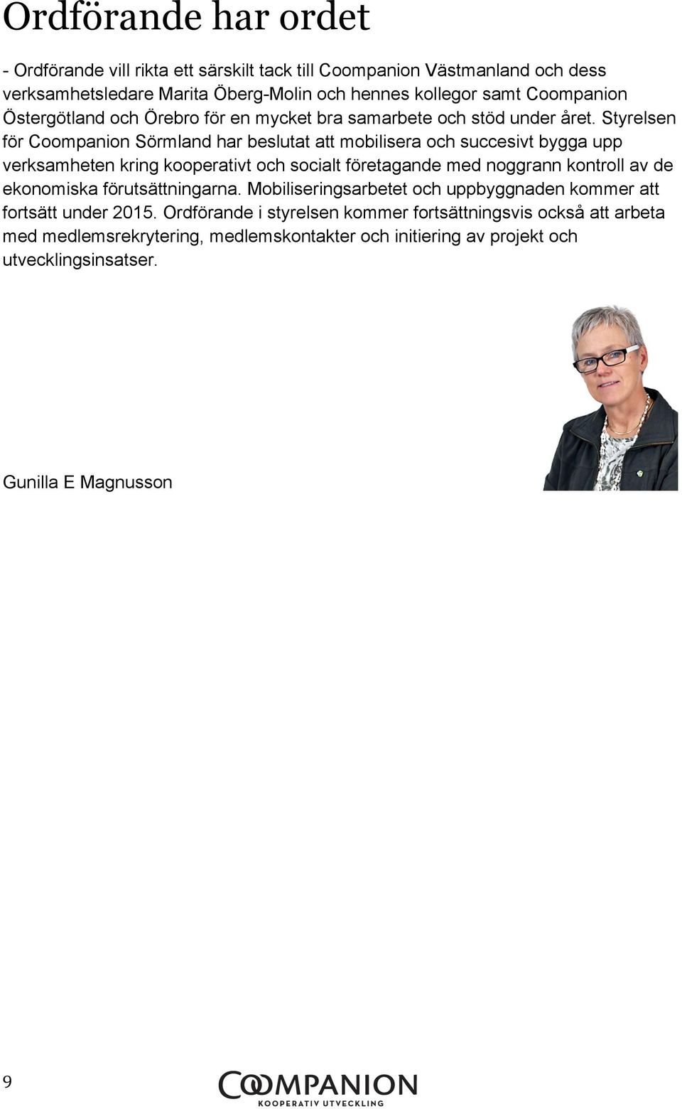 Styrelsen för Coompanion Sörmland har beslutat att mobilisera och succesivt bygga upp verksamheten kring kooperativt och socialt företagande med noggrann kontroll av de